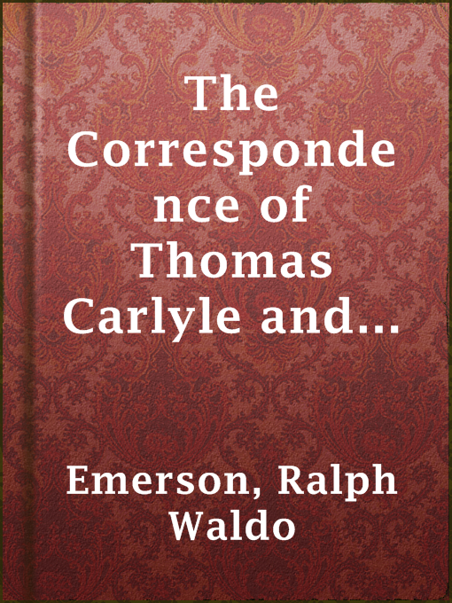 Title details for The Correspondence of Thomas Carlyle and Ralph Waldo Emerson, 1834-1872, Vol II. by Ralph Waldo Emerson - Available